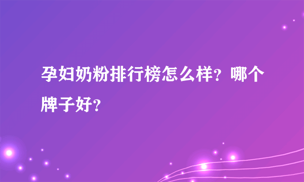 孕妇奶粉排行榜怎么样？哪个牌子好？