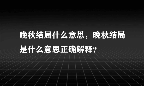 晚秋结局什么意思，晚秋结局是什么意思正确解释？