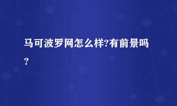 马可波罗网怎么样?有前景吗？