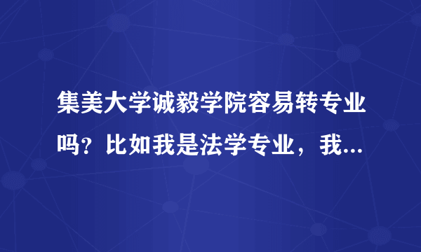 集美大学诚毅学院容易转专业吗？比如我是法学专业，我是新生，想转专业，哪个专业容易转呢？