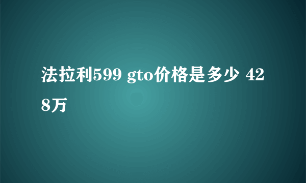 法拉利599 gto价格是多少 428万