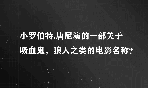 小罗伯特.唐尼演的一部关于吸血鬼，狼人之类的电影名称？