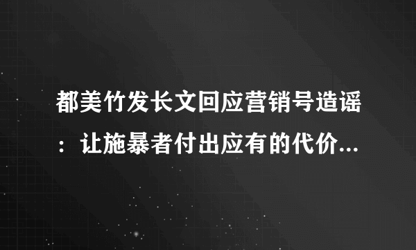 都美竹发长文回应营销号造谣：让施暴者付出应有的代价，网友是如何评价的？