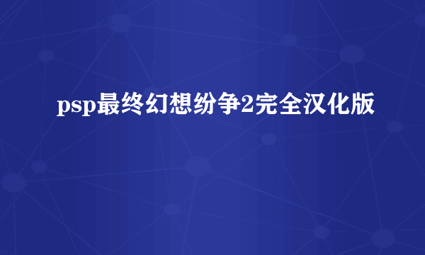 psp最终幻想纷争2完全汉化版