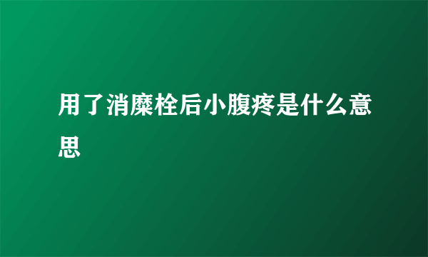 用了消糜栓后小腹疼是什么意思