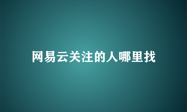 网易云关注的人哪里找