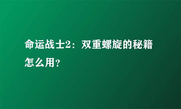 命运战士2：双重螺旋的秘籍怎么用？