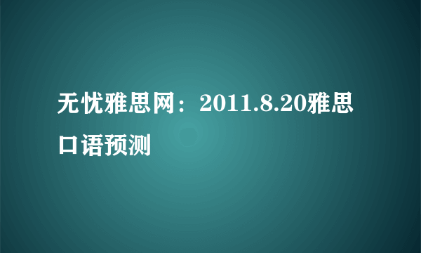 无忧雅思网：2011.8.20雅思口语预测