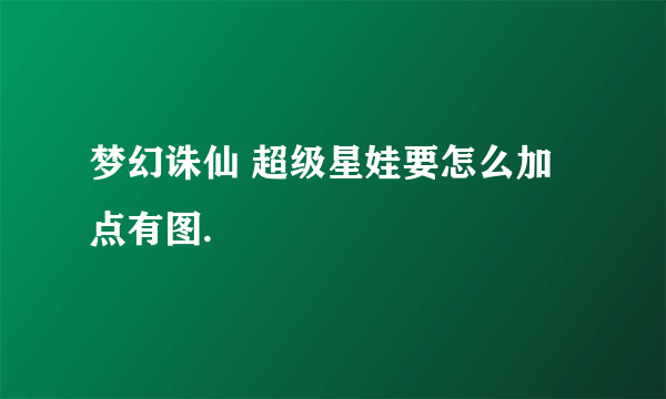 梦幻诛仙 超级星娃要怎么加点有图.