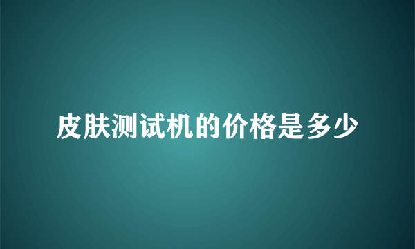 皮肤测试机的价格是多少