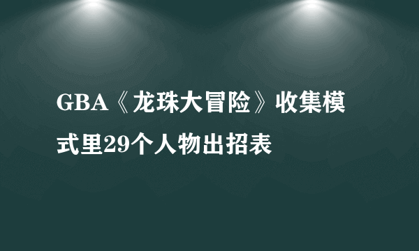 GBA《龙珠大冒险》收集模式里29个人物出招表