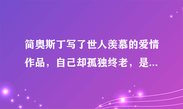 简奥斯丁写了世人羡慕的爱情作品，自己却孤独终老，是遗憾吗？