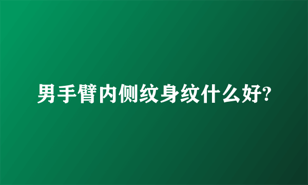 男手臂内侧纹身纹什么好?