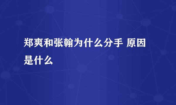 郑爽和张翰为什么分手 原因是什么