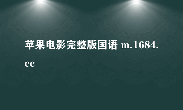 苹果电影完整版国语 m.1684.cc