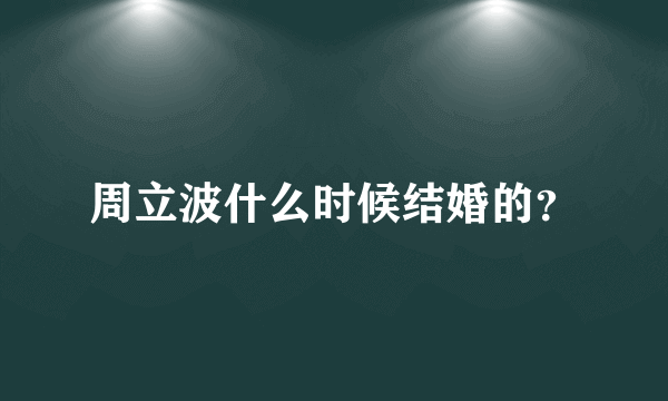 周立波什么时候结婚的？