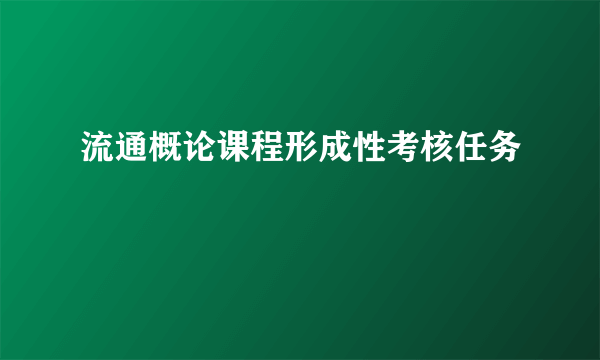 流通概论课程形成性考核任务