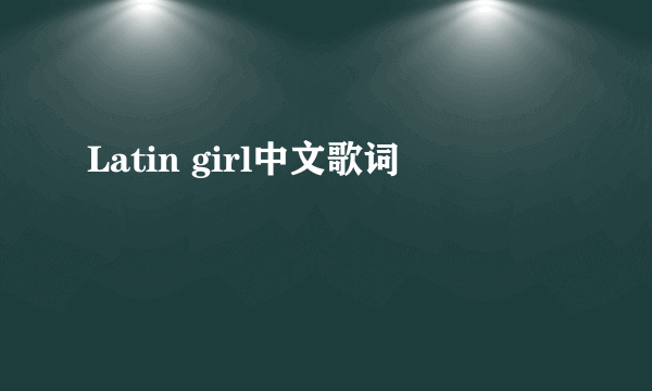 Latin girl中文歌词