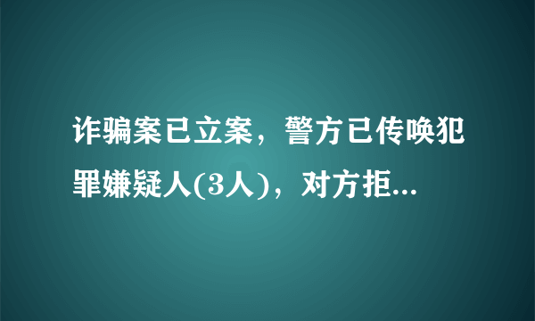 诈骗案已立案，警方已传唤犯罪嫌疑人(3人)，对方拒不接受传唤，接下来警方会怎么做？