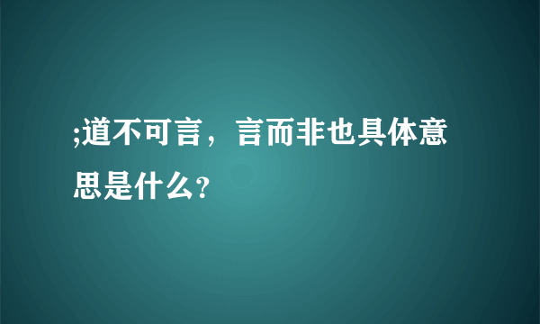 ;道不可言，言而非也具体意思是什么？