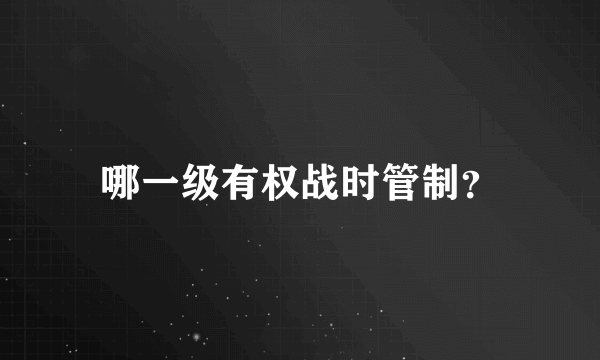 哪一级有权战时管制？