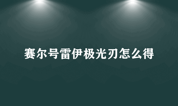 赛尔号雷伊极光刃怎么得