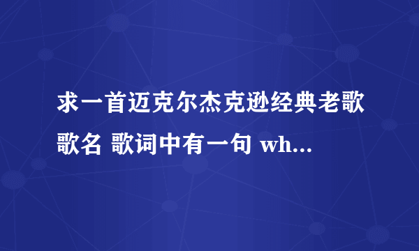 求一首迈克尔杰克逊经典老歌歌名 歌词中有一句 who is loving you