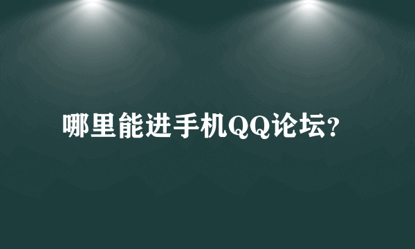 哪里能进手机QQ论坛？