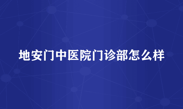 地安门中医院门诊部怎么样