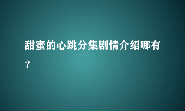 甜蜜的心跳分集剧情介绍哪有？