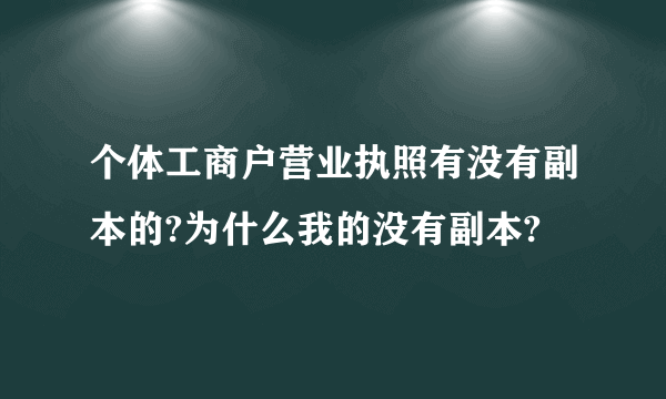 个体工商户营业执照有没有副本的?为什么我的没有副本?